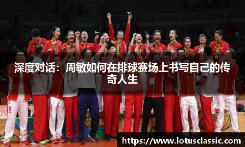 深度对话：周敏如何在排球赛场上书写自己的传奇人生